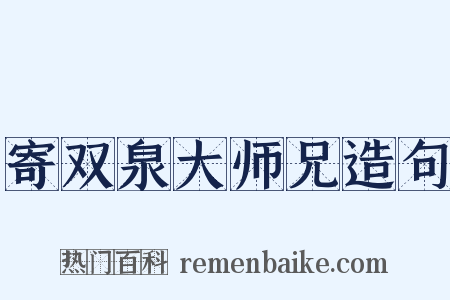 寄双泉大师兄造句是什么意思的图片